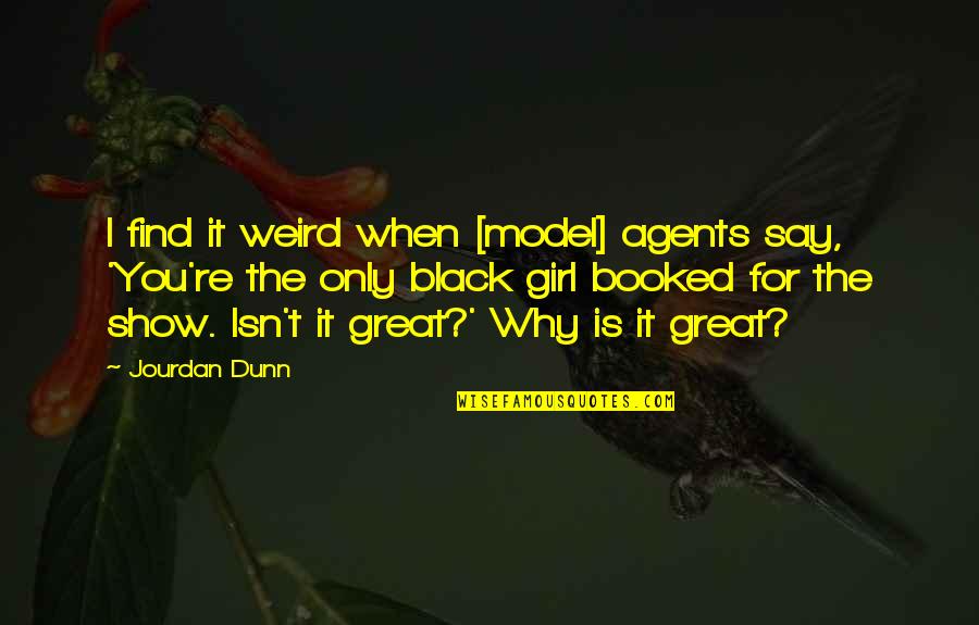 Weird Quotes By Jourdan Dunn: I find it weird when [model] agents say,