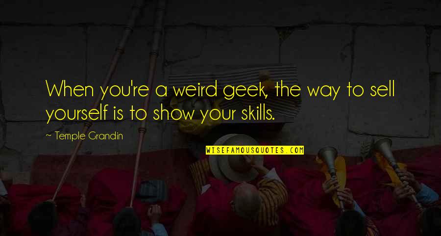 Weird Quotes By Temple Grandin: When you're a weird geek, the way to