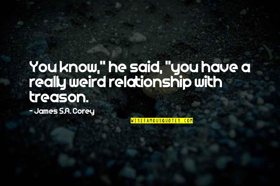 Weird Relationship Quotes By James S.A. Corey: You know," he said, "you have a really