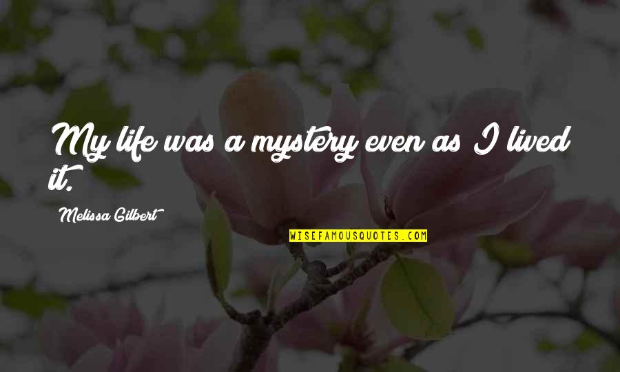 Weird Status Quotes By Melissa Gilbert: My life was a mystery even as I