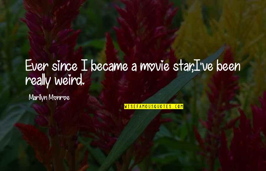 Weird The Movie Quotes By Marilyn Monroe: Ever since I became a movie star,I've been
