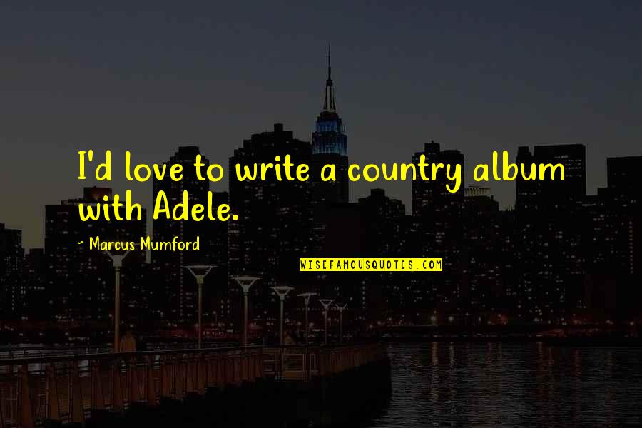 Weird Things Happening Quotes By Marcus Mumford: I'd love to write a country album with Weird Things Happening Quotes By Marcus Mumford: I'd love to write a country album with