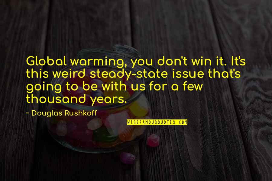 Weird Us Quotes By Douglas Rushkoff: Global warming, you don't win it. It's this Weird Us Quotes By Douglas Rushkoff: Global warming, you don't win it. It's this