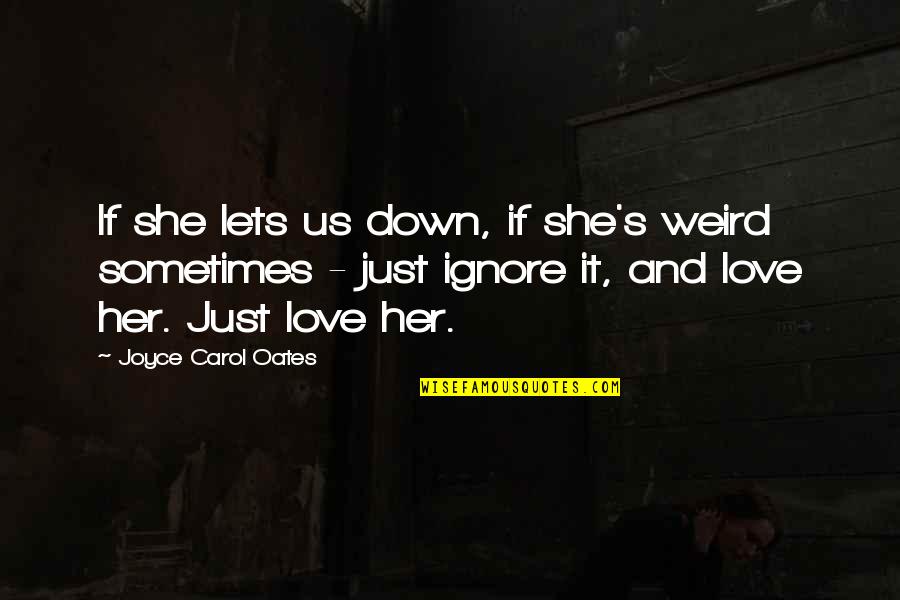 Weird Us Quotes By Joyce Carol Oates: If she lets us down, if she's weird Weird Us Quotes By Joyce Carol Oates: If she lets us down, if she's weird