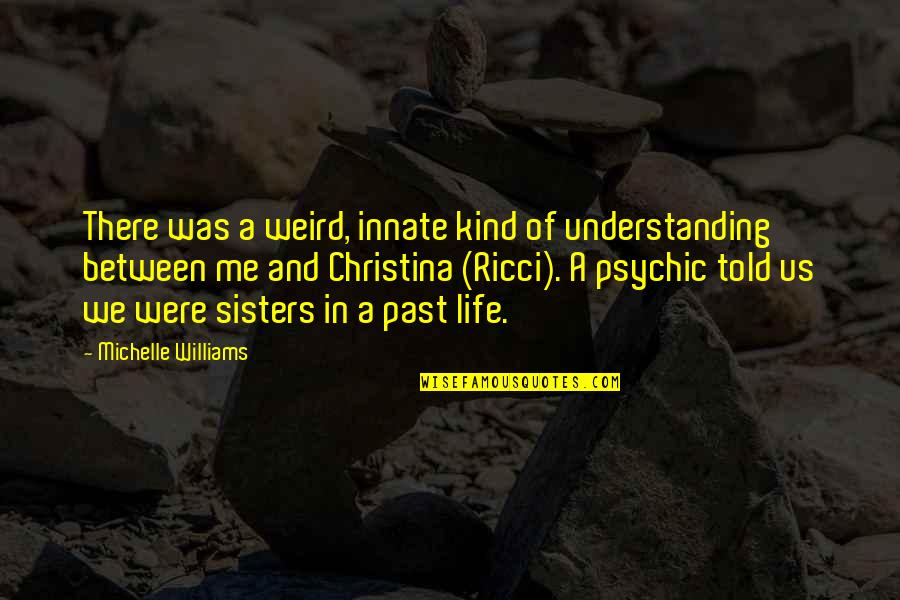 Weird Us Quotes By Michelle Williams: There was a weird, innate kind of understanding Weird Us Quotes By Michelle Williams: There was a weird, innate kind of understanding