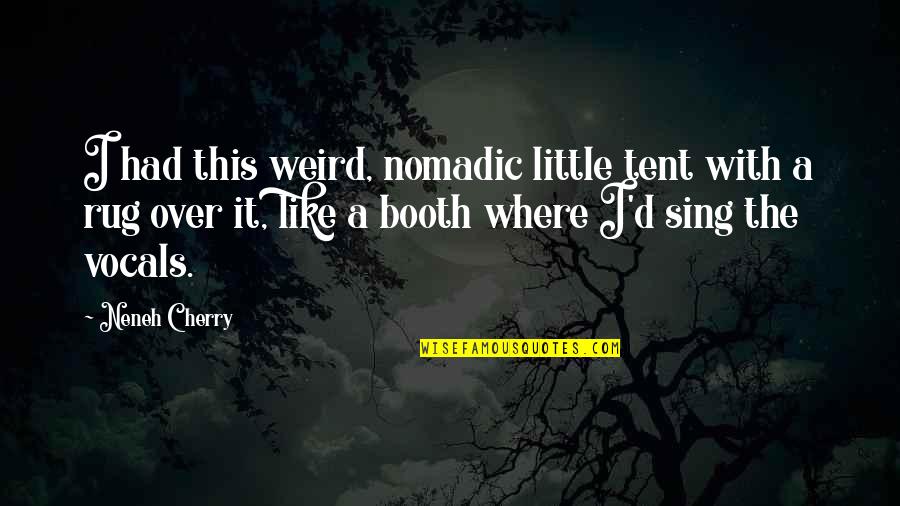 Weird Us Quotes By Neneh Cherry: I had this weird, nomadic little tent with Weird Us Quotes By Neneh Cherry: I had this weird, nomadic little tent with