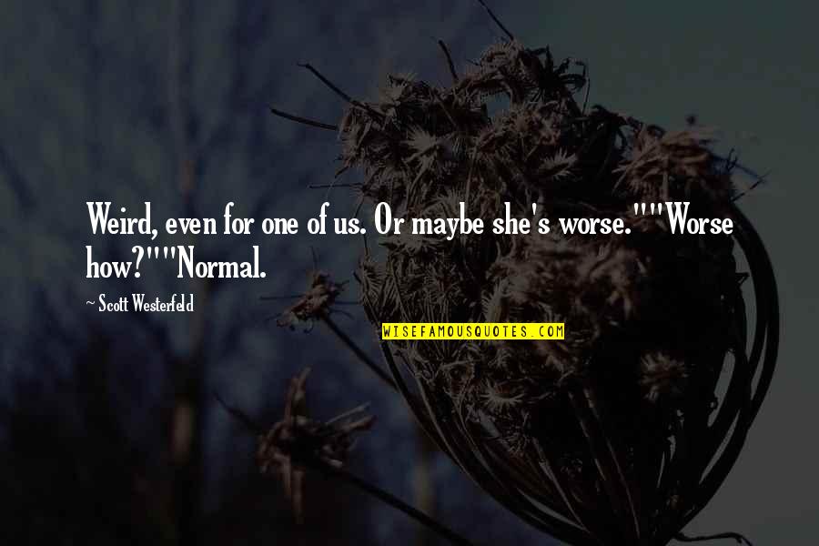 Weird Us Quotes By Scott Westerfeld: Weird, even for one of us. Or maybe Weird Us Quotes By Scott Westerfeld: Weird, even for one of us. Or maybe