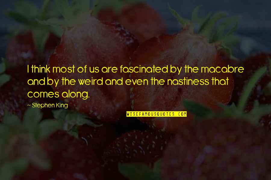Weird Us Quotes By Stephen King: I think most of us are fascinated by Weird Us Quotes By Stephen King: I think most of us are fascinated by