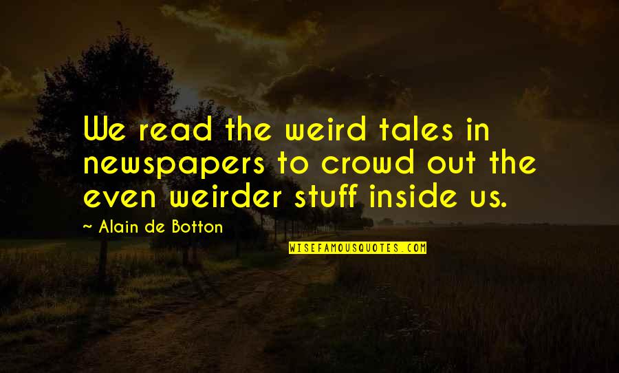 Weirder Quotes By Alain De Botton: We read the weird tales in newspapers to