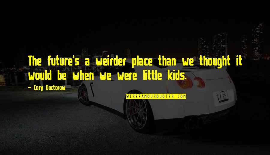 Weirder Quotes By Cory Doctorow: The future's a weirder place than we thought