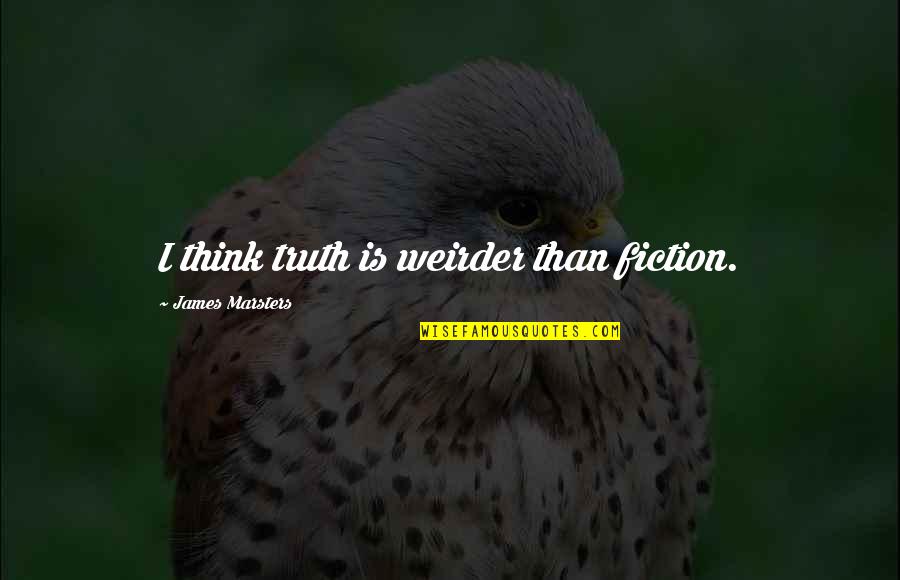 Weirder Quotes By James Marsters: I think truth is weirder than fiction.