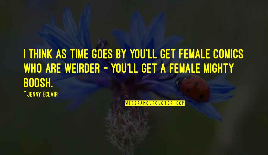 Weirder Quotes By Jenny Eclair: I think as time goes by you'll get