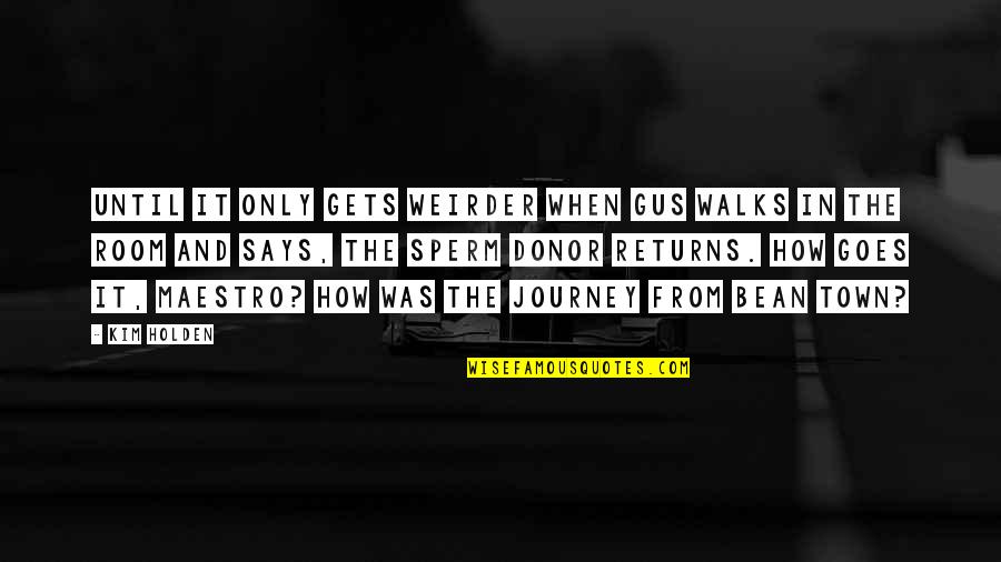 Weirder Quotes By Kim Holden: Until it only gets weirder when Gus walks