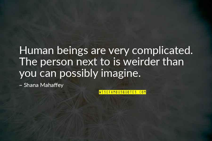 Weirder Quotes By Shana Mahaffey: Human beings are very complicated. The person next