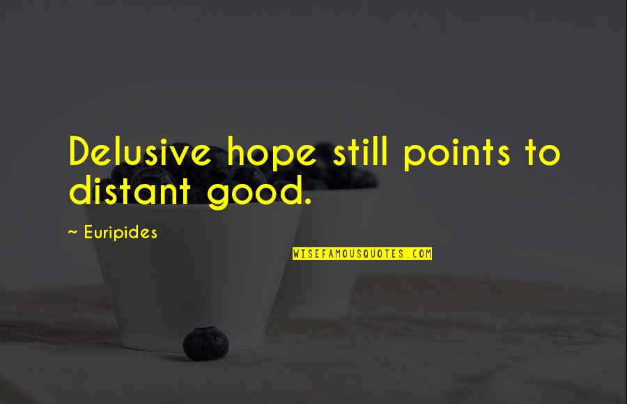 Weirdest Movie Quotes By Euripides: Delusive hope still points to distant good.