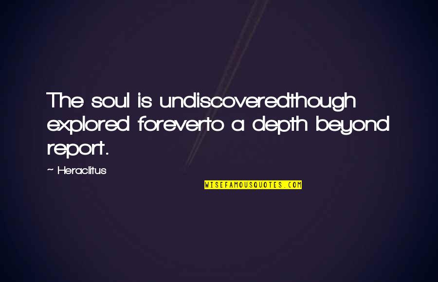 Weirdish Quotes By Heraclitus: The soul is undiscoveredthough explored foreverto a depth