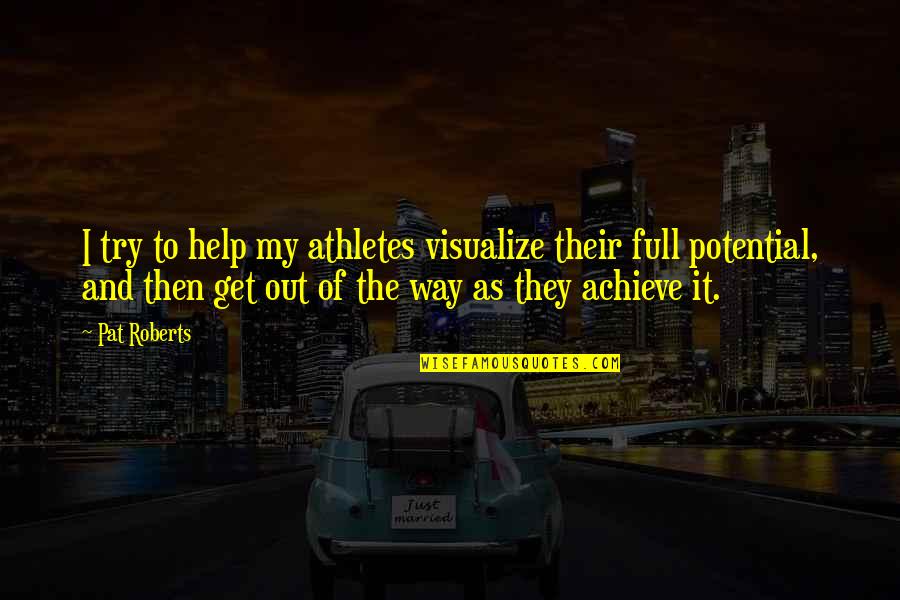 Weirdish Quotes By Pat Roberts: I try to help my athletes visualize their