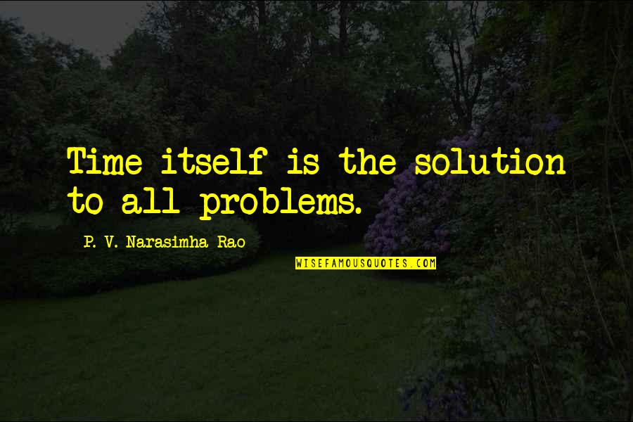 Weirdly Funny Quotes By P. V. Narasimha Rao: Time itself is the solution to all problems.
