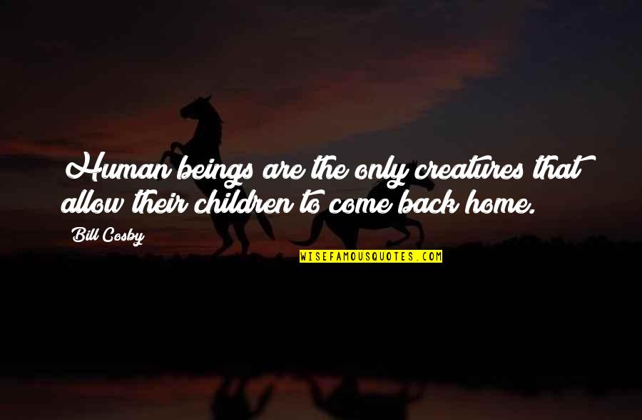 Weirdly Inspirational Quotes By Bill Cosby: Human beings are the only creatures that allow