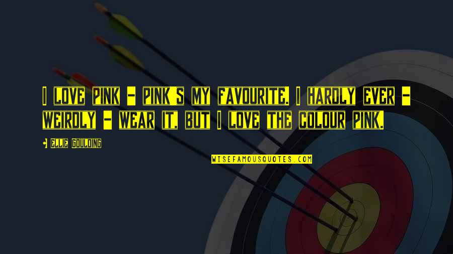 Weirdly Quotes By Ellie Goulding: I love pink - pink's my favourite. I Weirdly Quotes By Ellie Goulding: I love pink - pink's my favourite. I