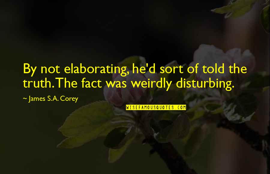 Weirdly Quotes By James S.A. Corey: By not elaborating, he'd sort of told the Weirdly Quotes By James S.A. Corey: By not elaborating, he'd sort of told the