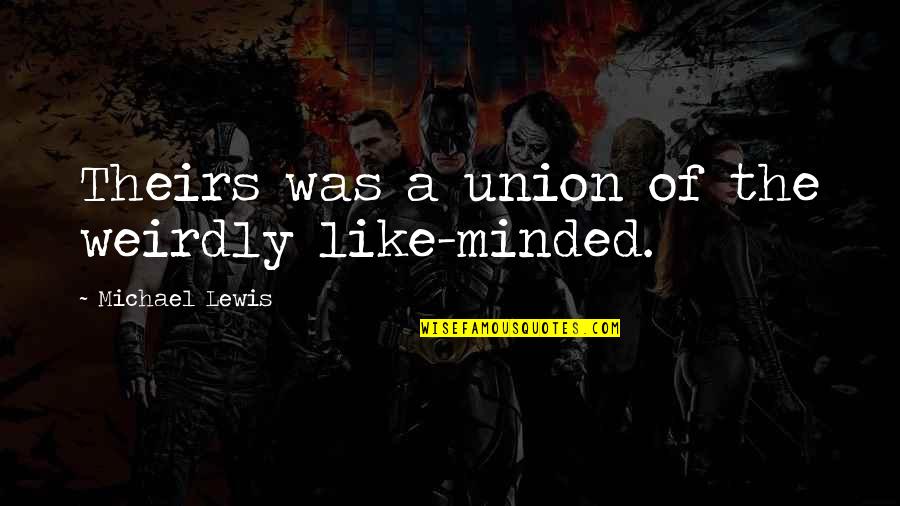 Weirdly Quotes By Michael Lewis: Theirs was a union of the weirdly like-minded.