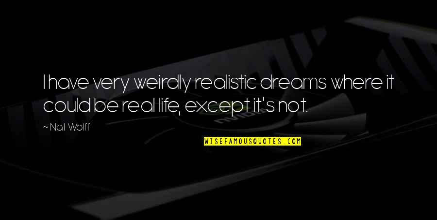 Weirdly Quotes By Nat Wolff: I have very weirdly realistic dreams where it Weirdly Quotes By Nat Wolff: I have very weirdly realistic dreams where it