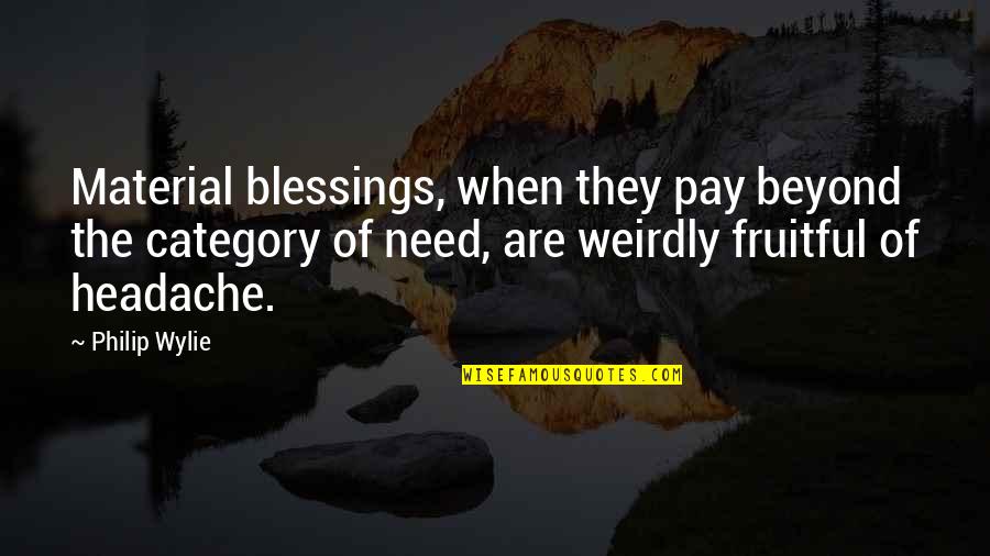 Weirdly Quotes By Philip Wylie: Material blessings, when they pay beyond the category Weirdly Quotes By Philip Wylie: Material blessings, when they pay beyond the category