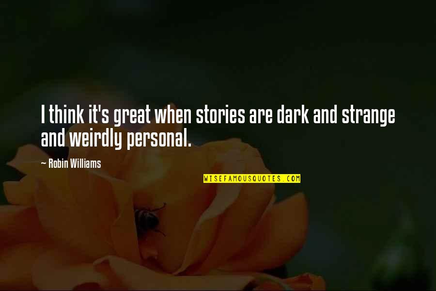 Weirdly Quotes By Robin Williams: I think it's great when stories are dark Weirdly Quotes By Robin Williams: I think it's great when stories are dark