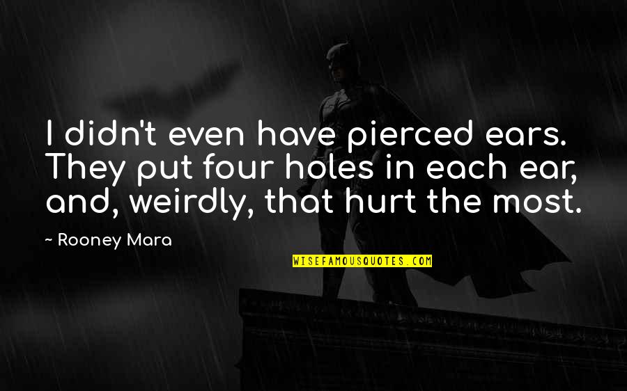 Weirdly Quotes By Rooney Mara: I didn't even have pierced ears. They put