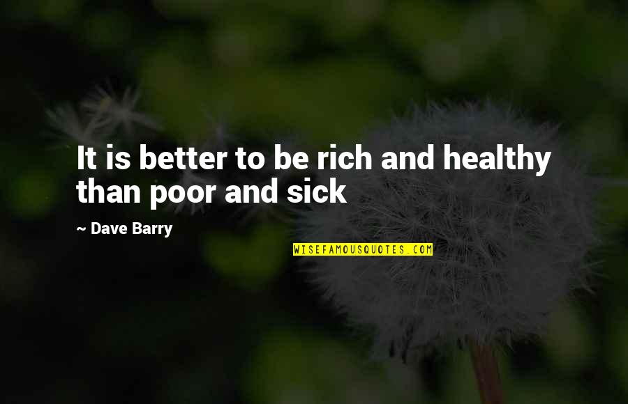 Weirdness And Love Quotes By Dave Barry: It is better to be rich and healthy