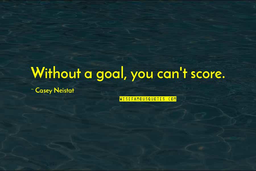 Weirdness Compatible Quote Quotes By Casey Neistat: Without a goal, you can't score.