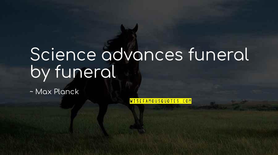 Weirdness Compatible Quote Quotes By Max Planck: Science advances funeral by funeral