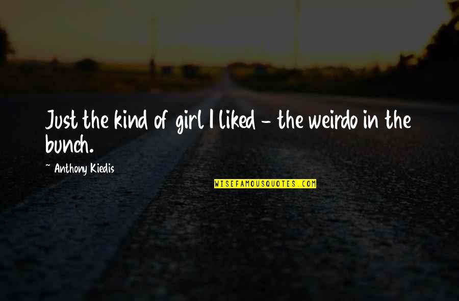 Weirdo Quotes By Anthony Kiedis: Just the kind of girl I liked -