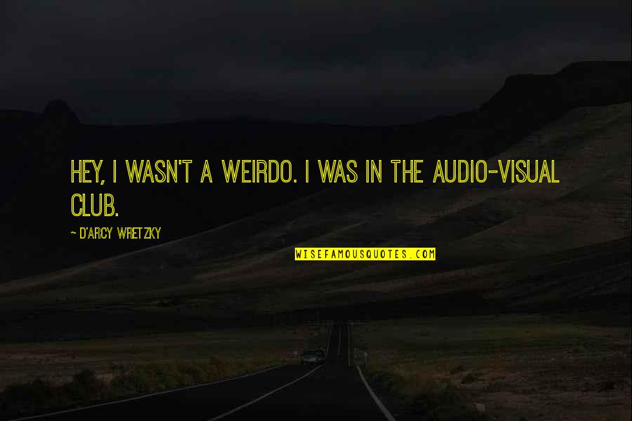 Weirdo Quotes By D'arcy Wretzky: Hey, I wasn't a weirdo. I was in