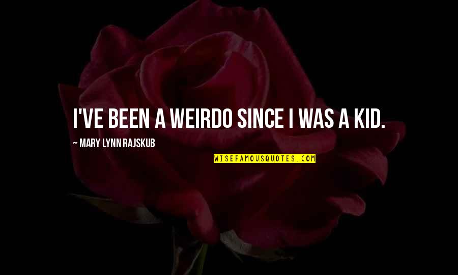 Weirdo Quotes By Mary Lynn Rajskub: I've been a weirdo since I was a