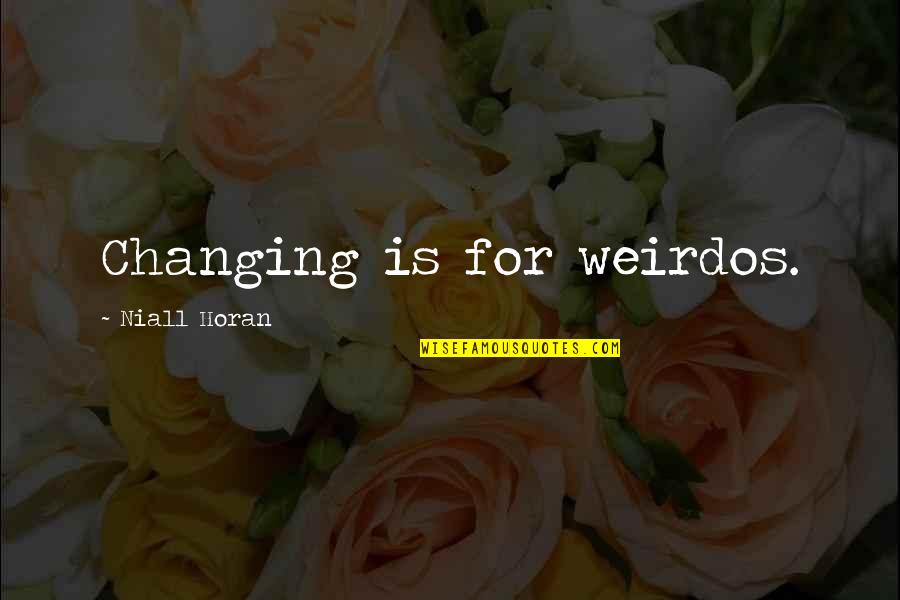 Weirdo Quotes By Niall Horan: Changing is for weirdos.