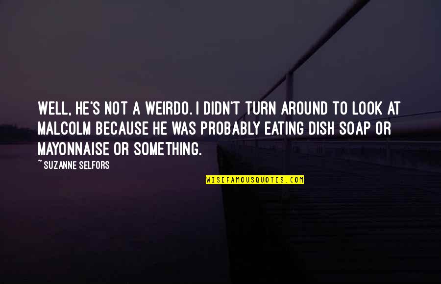 Weirdo Quotes By Suzanne Selfors: Well, he's not a weirdo. I didn't turn