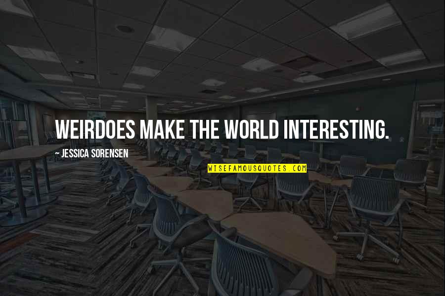 Weirdoes Quotes By Jessica Sorensen: Weirdoes make the world interesting.