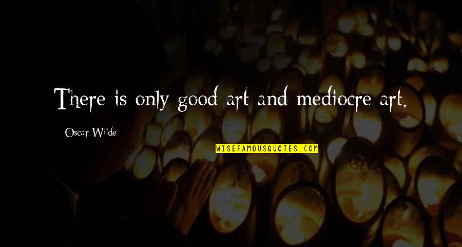 Weirdoes Spelling Quotes By Oscar Wilde: There is only good art and mediocre art. Weirdoes Spelling Quotes By Oscar Wilde: There is only good art and mediocre art.