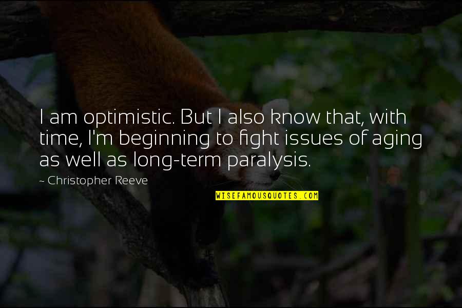 Weirdos In Love Quotes By Christopher Reeve: I am optimistic. But I also know that,