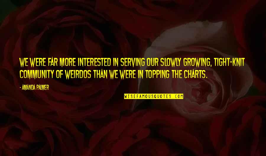 Weirdos Quotes By Amanda Palmer: We were far more interested in serving our