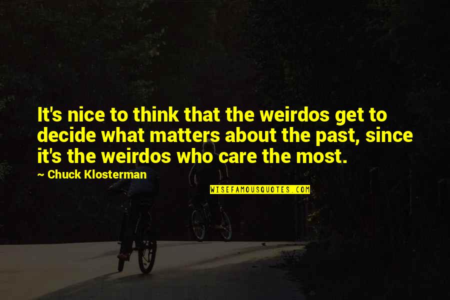 Weirdos Quotes By Chuck Klosterman: It's nice to think that the weirdos get