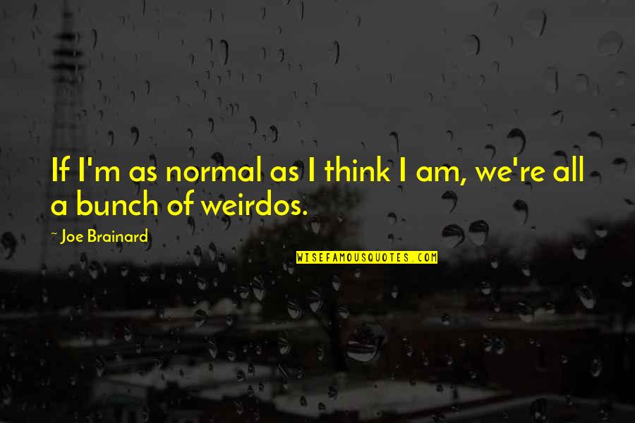 Weirdos Quotes By Joe Brainard: If I'm as normal as I think I