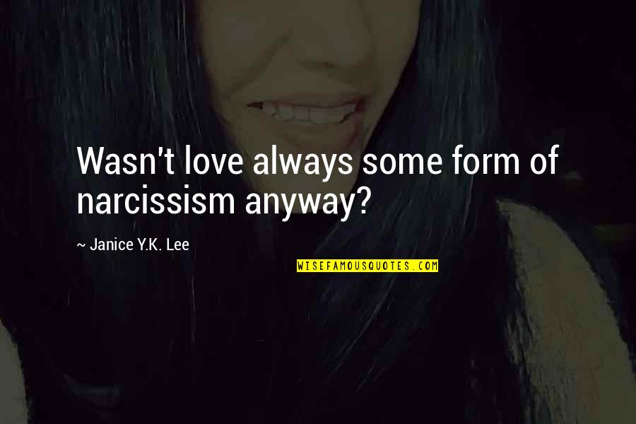 Weirdos Spanish Quotes By Janice Y.K. Lee: Wasn't love always some form of narcissism anyway? Weirdos Spanish Quotes By Janice Y.K. Lee: Wasn't love always some form of narcissism anyway?
