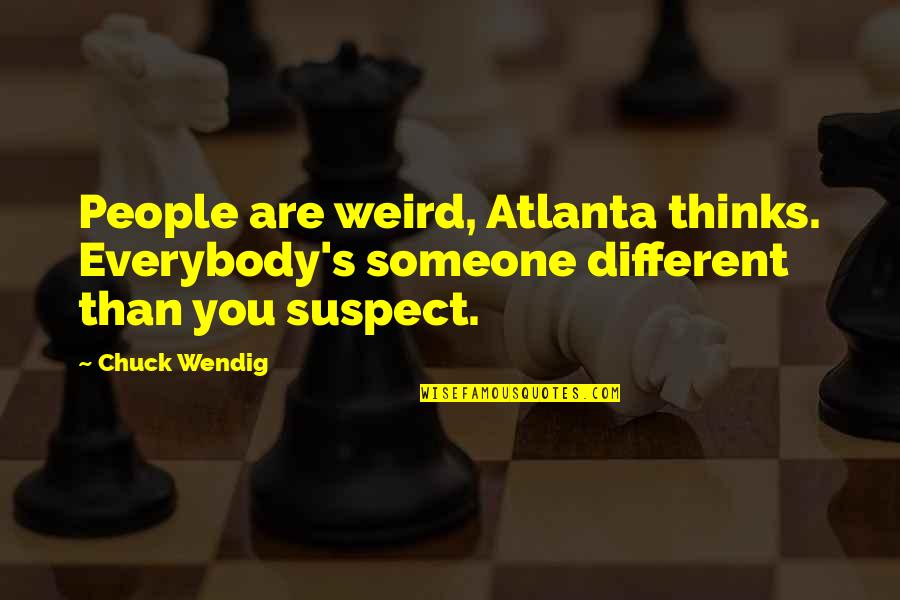 Weird's Quotes By Chuck Wendig: People are weird, Atlanta thinks. Everybody's someone different