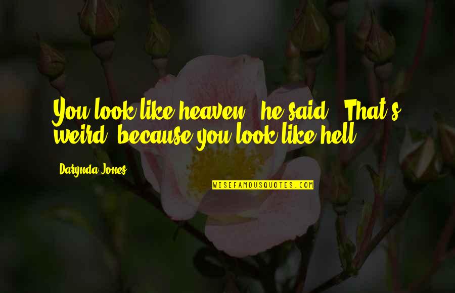 Weird's Quotes By Darynda Jones: You look like heaven," he said. "That's weird,
