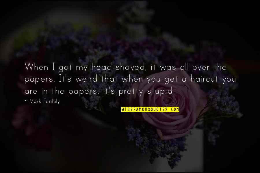 Weird's Quotes By Mark Feehily: When I got my head shaved, it was