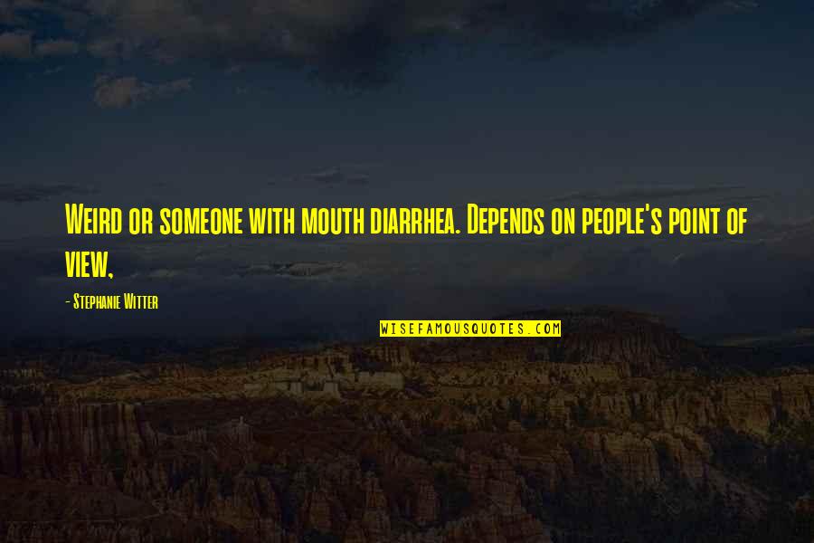 Weird's Quotes By Stephanie Witter: Weird or someone with mouth diarrhea. Depends on