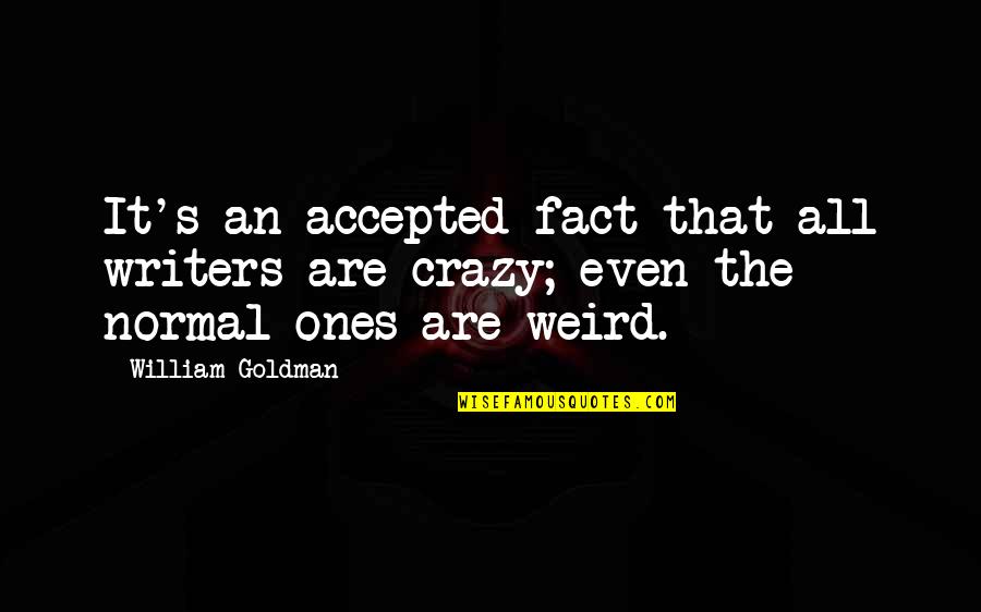 Weird's Quotes By William Goldman: It's an accepted fact that all writers are